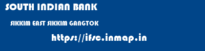 SOUTH INDIAN BANK  SIKKIM EAST SIKKIM GANGTOK   ifsc code